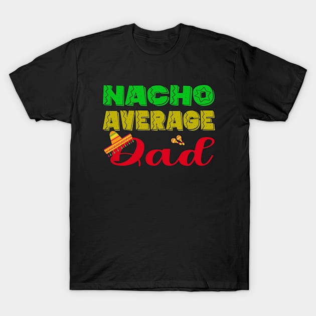 Funny Father's Day Nacho Average Dad Cinco De Mayo T-Shirt by ExprezzDesigns